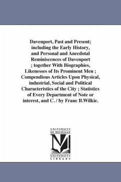 Davenport, Past and Present; including the Early History, and Personal and Anecdotal Reminiscences of Davenport; together With Biographies, Likenesses - Wilkie, Franc B. (Franc Bangs)