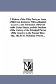 A History of the Whig Party, or Some of Its Main Features; With A Hurried Glance At the Formation of Parties in the United States, and the Outlines of