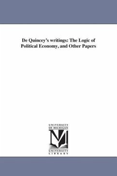 De Quincey's writings: The Logic of Political Economy, and Other Papers - De Quincey, Thomas