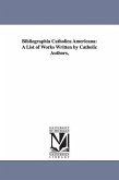 Bibliographia Catholica Americana: A List of Works Written by Catholic Authors,