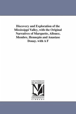 Discovery and Exploration of the Mississippi Valley, with the Original Narratives of Marquette, Allouez, Membre, Hennepin and Anastase Douay. with A F - Shea, John Dawson Gilmary