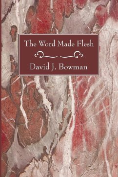 The Word Made Flesh - Bowman, David J.