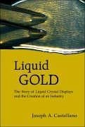 Liquid Gold: The Story of Liquid Crystal Displays and the Creation of an Industry - Castellano, Joseph A