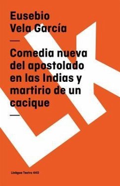 Comedia Nueva del Apostolado En Las Indias Y Martirio de Un Cacique - Vela García, Eusebio