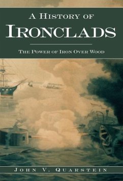 A History of Ironclads: The Power of Iron Over Wood - Quarstein, John V.