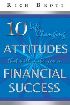 10 Life-Changing Attitudes That Will Make You a Financial Success! - Brott, Rich