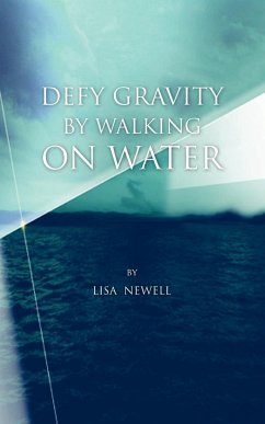Defy Gravity by Walking on Water - Newell, Lisa