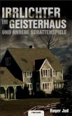 Irrlichter im Geisterhaus und andere Schattenspiele