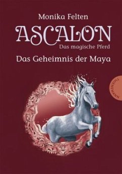 Das Geheimnis der Maya / Ascalon - Das magische Pferd Bd.2 - Felten, Monika