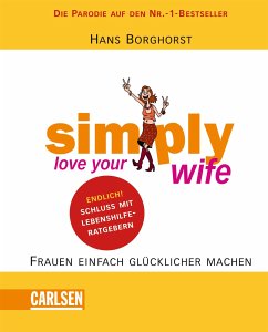 Cover SIMPLY LOVE YOUR WIFE. Frauen einfach glücklicher machen in 15 Schritten ; die Parodie auf den Nr.-1-Bestseller