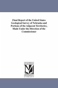 Final Report of the United States Geological Survey of Nebraska and Portions of the Adjacent Territories, Made Under the Direction of the Commissioner - Geological and Geographical Survey of Th