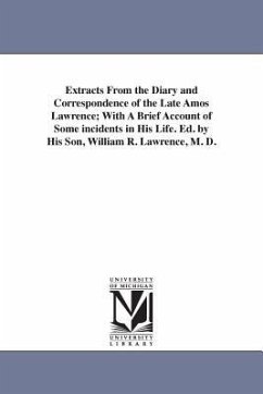 Extracts From the Diary and Correspondence of the Late Amos Lawrence; With A Brief Account of Some incidents in His Life. Ed. by His Son, William R. L - Lawrence, Amos