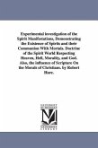 Experimental investigation of the Spirit Manifestations, Demonstrating the Existence of Spirits and their Communion With Mortals. Doctrine of the Spir