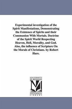 Experimental investigation of the Spirit Manifestations, Demonstrating the Existence of Spirits and their Communion With Mortals. Doctrine of the Spir - Hare, Robert