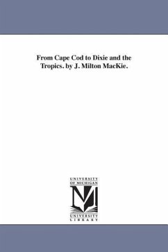 From Cape Cod to Dixie and the Tropics. by J. Milton MacKie. - Mackie, John Milton; MacKie, J. Milton (John Milton)