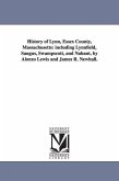 History of Lynn, Essex County, Massachusetts: including Lynnfield, Saugus, Swampscott, and Nahant, by Alonzo Lewis and James R. Newhall.