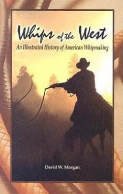Whips of the West: An Illustrated History of American Whipmaking - Morgan, David W.