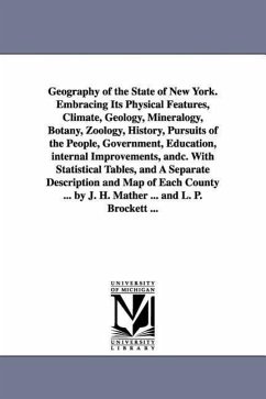 Geography of the State of New York. Embracing Its Physical Features, Climate, Geology, Mineralogy, Botany, Zoology, History, Pursuits of the People, G - Mather, Joseph H.