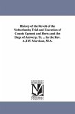 History of the Revolt of the Netherlands; Trial and Execution of Counts Egmont and Horn; and the Siege of Antwerp. Tr. ... by the Rev. A.J.W. Morrison