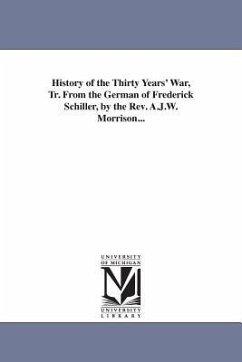 History of the Thirty Years' War, Tr. From the German of Frederick Schiller, by the Rev. A.J.W. Morrison... - Schiller, Friedrich