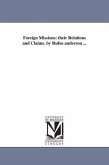 Foreign Missions: their Relations and Claims. by Rufus anderson ...