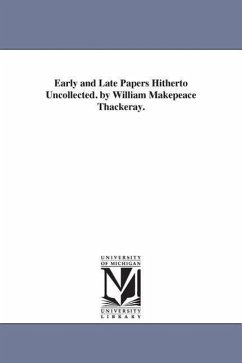 Early and Late Papers Hitherto Uncollected. by William Makepeace Thackeray. - Thackeray, William Makepeace