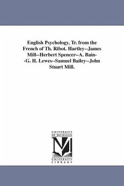 English Psychology, Tr. from the French of Th. Ribot. Hartley--James Mill--Herbert Spencer--A. Bain--G. H. Lewes--Samuel Bailey--John Stuart Mill. - Ribot, Theodule Armand