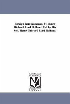 Foreign Reminiscences, by Henry Richard Lord Holland: Ed. by His Son, Henry Edward Lord Holland. - Holland, Henry Richard Vassall Baron