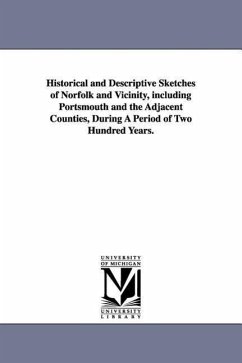 Historical and Descriptive Sketches of Norfolk and Vicinity, Including Portsmouth and the Adjacent Counties, During a Period of Two Hundred Years. - Forrest, William S.