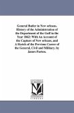 General Butler in New orleans. History of the Administration of the Department of the Gulf in the Year 1862: With An Account of the Capture of New orl