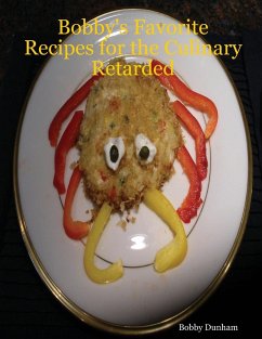 Bobby's Favorite Recipes for the Culinary Retarded - Dunham, Bobby