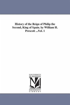 History of the Reign of Philip the Second, King of Spain. by William H. Prescott ...Vol. 1 - Prescott, William Hickling