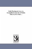 Faith Working by Love: As Exemplified in the Life of Fidelia Fiske. by D.T. Fiske ...