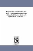Hesperus; Or, Forty-Five Dog-Post-Days / A Biography from the German of Jean Paul Friedrich Richter; Tr. by Charles T. Brooks. Vol. 1