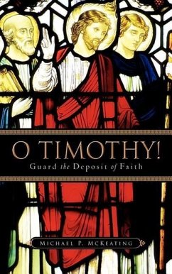 O Timothy! Guard the Deposit of Faith - McKeating, Michael P.