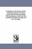 In Vinculis; or, the Prisoner of War, Being the Experience of A Rebel in Two Federal Pens, interspersed With Reminiscences of the Late War, Anecdotes of Southern Generals, Etc. by A. M. Keiley.