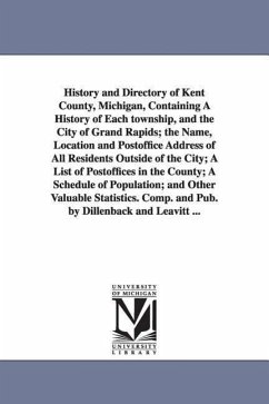 History and Directory of Kent County, Michigan, Containing a History of Each Township, and the City of Grand Rapids; The Name, Location and Postoffice - Dillenback and Leavitt