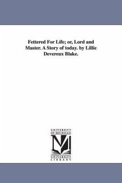 Fettered For Life; or, Lord and Master. A Story of today. by Lillie Devereux Blake. - Blake, Lillie Devereux