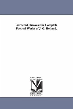 Garnered Sheaves: the Complete Poetical Works of J. G. Holland. - Holland, J. G. (Josiah Gilbert)