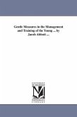 Gentle Measures in the Management and Training of the Young ... by Jacob Abbott ...