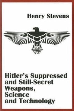Hitler's Suppressed and Still-Secret Weapons, Science and Technology - Henry, Stevens