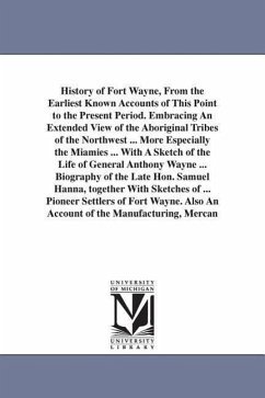 History of Fort Wayne, From the Earliest Known Accounts of This Point to the Present Period. Embracing An Extended View of the Aboriginal Tribes of th - Brice, Wallace A.