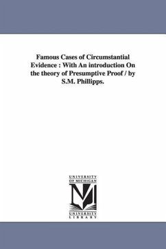 Famous Cases of Circumstantial Evidence: With An introduction On the theory of Presumptive Proof / by S.M. Phillipps. - Phillips, Samuel March