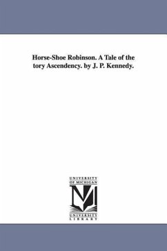 Horse-Shoe Robinson. A Tale of the tory Ascendency. by J. P. Kennedy. - Kennedy, John Pendleton