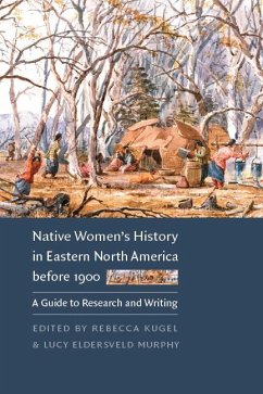 Native Women's History in Eastern North America Before 1900: A Guide to Research and Writing - Kugel, Rebecca / Murphy, Lucy