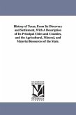 History of Texas, From Its Discovery and Settlement, With A Description of Its Principal Cities and Counties, and the Agricultural, Mineral, and Material Resources of the State.