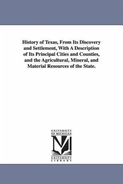 History of Texas, From Its Discovery and Settlement, With A Description of Its Principal Cities and Counties, and the Agricultural, Mineral, and Material Resources of the State. - Morphis, J M
