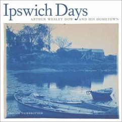 Ipswich Days: Arthur Wesley Dow and His Hometown - Fairbrother, Trevor