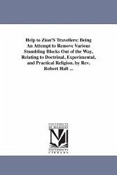 Help to Zion'S Travellers: Being An Attempt to Remove Various Stumbling Blocks Out of the Way, Relating to Doctrinal, Experimental, and Practical - Hall, Robert