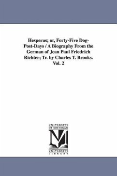Hesperus; Or, Forty-Five Dog-Post-Days / A Biography from the German of Jean Paul Friedrich Richter; Tr. by Charles T. Brooks. Vol. 2 - Jean Paul, Paul; Jean Paul